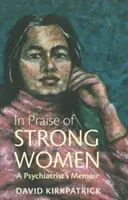 Éloge des femmes fortes - Les mémoires d'un psychiatre - In Praise of Strong Women - A Psychiatrist's Memoir
