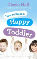 Comment élever un enfant heureux - How to Raise a Happy Toddler