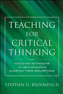 Enseigner la pensée critique : Outils et techniques pour aider les étudiants à remettre en question leurs hypothèses - Teaching for Critical Thinking: Tools and Techniques to Help Students Question Their Assumptions