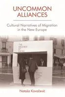 Uncommon Alliances : Récits culturels de la migration dans la nouvelle Europe - Uncommon Alliances: Cultural Narratives of Migration in the New Europe