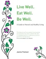 Bien vivre. Mangez bien. Un guide naturel pour une vie saine - Live Well. Eat Well. Be Well. - A Natural Guide to Healthy Living