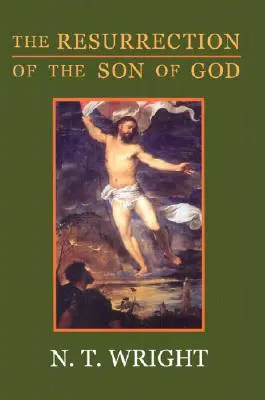 La résurrection du Fils de Dieu : Les origines chrétiennes et la question de Dieu : Volume 3 - The Resurrection of the Son of God: Christian Origins and the Question of God: Volume 3