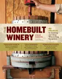 The Homebuilt Winery : 43 Projects for Building and Using Winemaking Equipment (La cave à vin construite à la maison : 43 projets pour construire et utiliser l'équipement de vinification) - The Homebuilt Winery: 43 Projects for Building and Using Winemaking Equipment