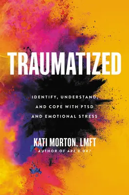 Traumatisé : Identifier, comprendre et faire face à la dépression et au stress émotionnel - Traumatized: Identify, Understand, and Cope with Ptsd and Emotional Stress