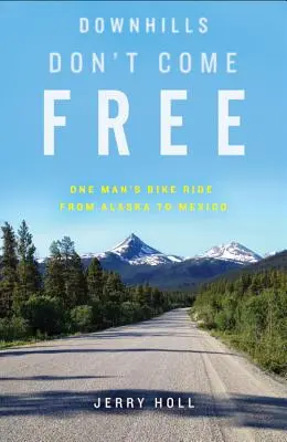 Les descentes ne sont pas gratuites : Le voyage à vélo d'un homme de l'Alaska au Mexique - Downhills Don't Come Free: One Man's Bike Ride from Alaska to Mexico