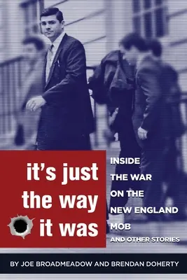 C'est comme ça que ça se passait : A l'intérieur de la guerre contre la mafia de Nouvelle-Angleterre et autres histoires - It's Just the Way It Was: Inside the War on the New England Mob and other stories