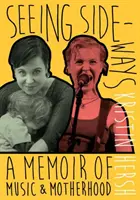 Voir de côté - Mémoire sur la musique et la maternité - Seeing Sideways - A Memoir of Music and Motherhood