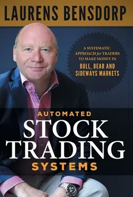 Systèmes automatisés de négociation d'actions : Une approche systématique pour les traders afin de gagner de l'argent dans les marchés haussiers, baissiers et latéraux - Automated Stock Trading Systems: A Systematic Approach for Traders to Make Money in Bull, Bear and Sideways Markets