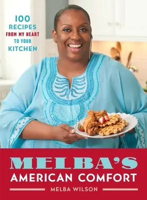 Le confort américain de Melba : 100 recettes de mon cœur à votre cuisine - Melba's American Comfort: 100 Recipes from My Heart to Your Kitchen
