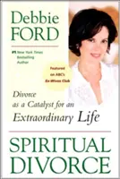 Le divorce spirituel : Le divorce comme catalyseur d'une vie extraordinaire - Spiritual Divorce: Divorce as a Catalyst for an Extraordinary Life