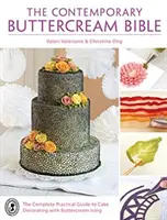 La Bible contemporaine de la crème au beurre : Le guide pratique complet de la décoration de gâteaux avec le glaçage à la crème au beurre - The Contemporary Buttercream Bible: The complete practical guide to cake decorating with buttercream icing