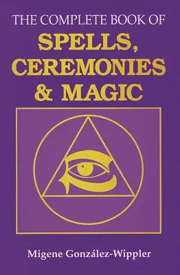 Le livre complet des sortilèges, des cérémonies et de la magie - The Complete Book of Spells, Ceremonies and Magic