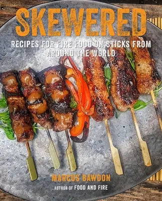 Brochettes : Recettes de cuisine du feu sur bâtonnets du monde entier - Skewered: Recipes for Fire Food on Sticks from Around the World