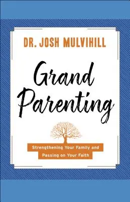 Les grands-parents : Renforcer sa famille et transmettre sa foi - Grandparenting: Strengthening Your Family and Passing on Your Faith