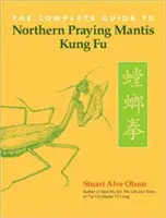 Le guide complet du kung-fu de la mante religieuse du Nord - The Complete Guide to Northern Praying Mantis Kung Fu