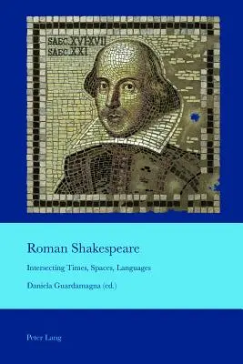 Shakespeare romain : des temps, des espaces et des langues qui se croisent - Roman Shakespeare; Intersecting Times, Spaces, Languages