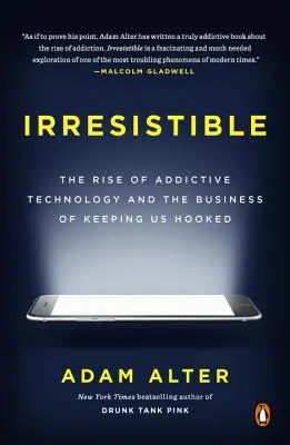 Irresistible : La montée de la technologie addictive et le business qui nous maintient accrochés - Irresistible: The Rise of Addictive Technology and the Business of Keeping Us Hooked