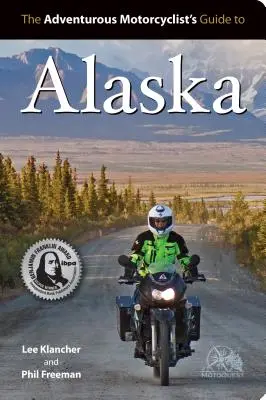 Guide de l'Alaska à l'usage des motocyclistes aventureux : Routes, stratégies, nourriture sur la route, bars de plongée, destinations hors des sentiers battus, etc. - Adventurous Motorcyclist's Guide to Alaska: Routes, Strategies, Road Food, Dive Bars, Off-Beat Destinations, and More