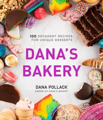 La boulangerie de Dana : 100 recettes décadentes pour des desserts uniques - Dana's Bakery: 100 Decadent Recipes for Unique Desserts