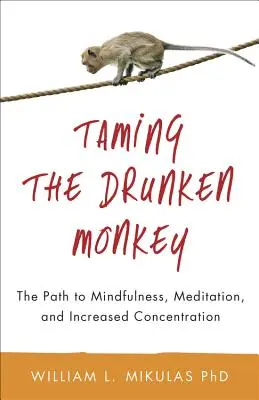 Apprivoiser le singe ivre : Le chemin vers la pleine conscience, la méditation et une concentration accrue - Taming the Drunken Monkey: The Path to Mindfulness, Meditation, and Increased Concentration