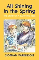 Tout brille au printemps - L'histoire d'un bébé qui est mort - All Shining in the Spring - The Story of a Baby who Died