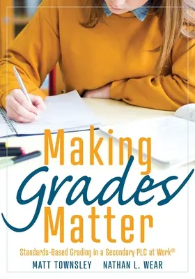 Making Grades Matter : Standards-Based Grading in a Secondary Plc at Work(r)(a Practical Guide for Plcs and Standards-Based Grading at the Se - Making Grades Matter: Standards-Based Grading in a Secondary Plc at Work(r)(a Practical Guide for Plcs and Standards-Based Grading at the Se