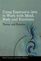 Utiliser les arts expressifs pour travailler avec l'esprit, le corps et les émotions : Théorie et pratique - Using Expressive Arts to Work with Mind, Body and Emotions: Theory and Practice