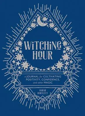 L'heure de la sorcellerie : Un journal pour cultiver la positivité, la confiance et d'autres formes de magie - Witching Hour: A Journal for Cultivating Positivity, Confidence, and Other Magic