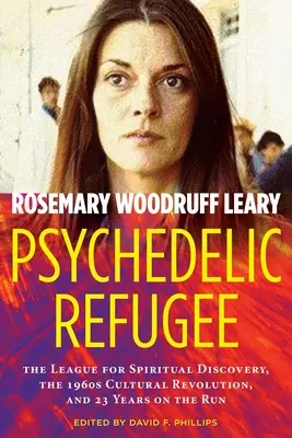 Réfugié psychédélique : La Ligue pour la découverte spirituelle, la révolution culturelle des années 1960 et 23 ans de fuite - Psychedelic Refugee: The League for Spiritual Discovery, the 1960s Cultural Revolution, and 23 Years on the Run