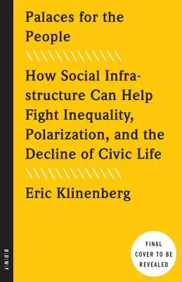 Des palais pour le peuple : comment l'infrastructure sociale peut aider à lutter contre l'inégalité, la polarisation et le déclin de la vie civique - Palaces for the People: How Social Infrastructure Can Help Fight Inequality, Polarization, and the Decline of Civic Life