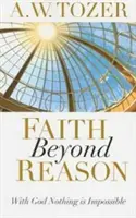 La foi au-delà de la raison : Avec Dieu, rien n'est impossible - Faith Beyond Reason: With God Nothing Is Impossible