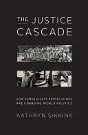 La cascade de la justice : Comment les poursuites en matière de droits de l'homme modifient la politique mondiale - The Justice Cascade: How Human Rights Prosecutions Are Changing World Politics