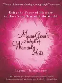 Mama Gena's School of Womanly Arts : Utiliser le pouvoir du plaisir pour s'approprier le monde - Mama Gena's School of Womanly Arts: Using the Power of Pleasure to Have Your Way with the World