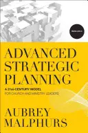 Planification stratégique avancée : Un modèle du 21e siècle pour les dirigeants d'églises et de ministères - Advanced Strategic Planning: A 21st-Century Model for Church and Ministry Leaders