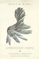 L'espoir incarné : une méditation théologique sur la douleur et la souffrance - Embodied Hope: A Theological Meditation on Pain and Suffering