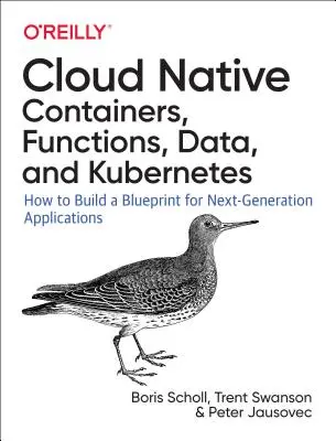 Cloud Native : Utiliser des conteneurs, des fonctions et des données pour créer des applications de nouvelle génération - Cloud Native: Using Containers, Functions, and Data to Build Next-Generation Applications