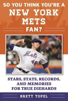 So You Think You're a New York Mets Fan : Stars, Stats, Records, and Memories for True Diehards (Vous pensez être un fan des New York Mets ?) - So You Think You're a New York Mets Fan?: Stars, Stats, Records, and Memories for True Diehards