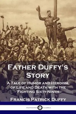 L'histoire du père Duffy : Une histoire d'humour et d'héroïsme, de vie et de mort avec le soixante-neuvième combattant. - Father Duffy's Story: A Tale of Humor and Heroism, of Life and Death with the Fighting Sixty-Ninth