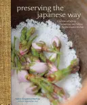 Conserver à la japonaise : Les traditions du salage, de la fermentation et du marinage pour la cuisine moderne - Preserving the Japanese Way: Traditions of Salting, Fermenting, and Pickling for the Modern Kitchen