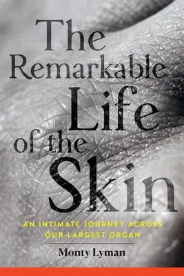 La vie remarquable de la peau : Un voyage intime à travers notre plus grand organe - The Remarkable Life of the Skin: An Intimate Journey Across Our Largest Organ