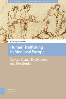 La traite des êtres humains dans l'Europe médiévale : esclavage, exploitation sexuelle et prostitution - Human Trafficking in Medieval Europe: Slavery, Sexual Exploitation, and Prostitution