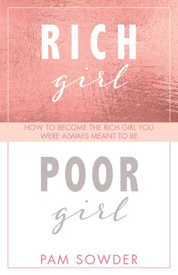 Rich Girl Poor Girl : Comment devenir la fille riche que vous avez toujours voulu être - Rich Girl Poor Girl: How to Become the Rich Girl You Were Always Meant to Be