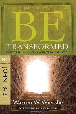 Soyez transformés : Commentaire du NT Jean 13-21 ; Le triomphe du Christ signifie votre transformation - Be Transformed: NT Commentary John 13-21; Christ's Triumph Means Your Transformation