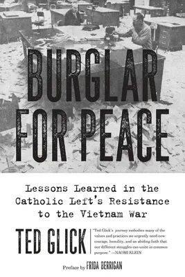 Cambrioleur pour la paix : Les leçons tirées de la résistance de la gauche catholique à la guerre du Vietnam - Burglar for Peace: Lessons Learned in the Catholic Left's Resistance to the Vietnam War