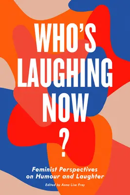 Qui rit maintenant ? Perspectives féministes sur l'humour et le rire - Who's Laughing Now?: Feminist Perspectives on Humour and Laughter