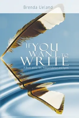 Si vous voulez écrire : Un livre sur l'art, l'indépendance et l'esprit - If You Want to Write: A Book about Art, Independence and Spirit