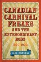 Les monstres du carnaval canadien et le corps extraordinaire, 1900-1970 - Canadian Carnival Freaks and the Extraordinary Body, 1900-1970s