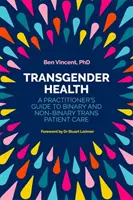La santé des transgenres : Guide du praticien pour la prise en charge des patients trans binaires et non binaires - Transgender Health: A Practitioner's Guide to Binary and Non-Binary Trans Patient Care