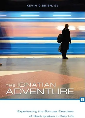 L'aventure ignatienne : Vivre les exercices spirituels de saint Ignace au quotidien - The Ignatian Adventure: Experiencing the Spiritual Exercises of Saint Ignatius in Daily Life