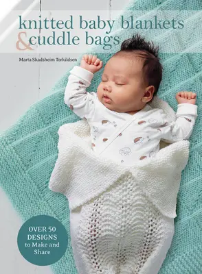 Couvertures de bébé et sacs à câlins tricotés : Plus de 50 modèles à réaliser et à partager - Knitted Baby Blankets & Cuddle Bags: Over 50 Designs to Make and Share